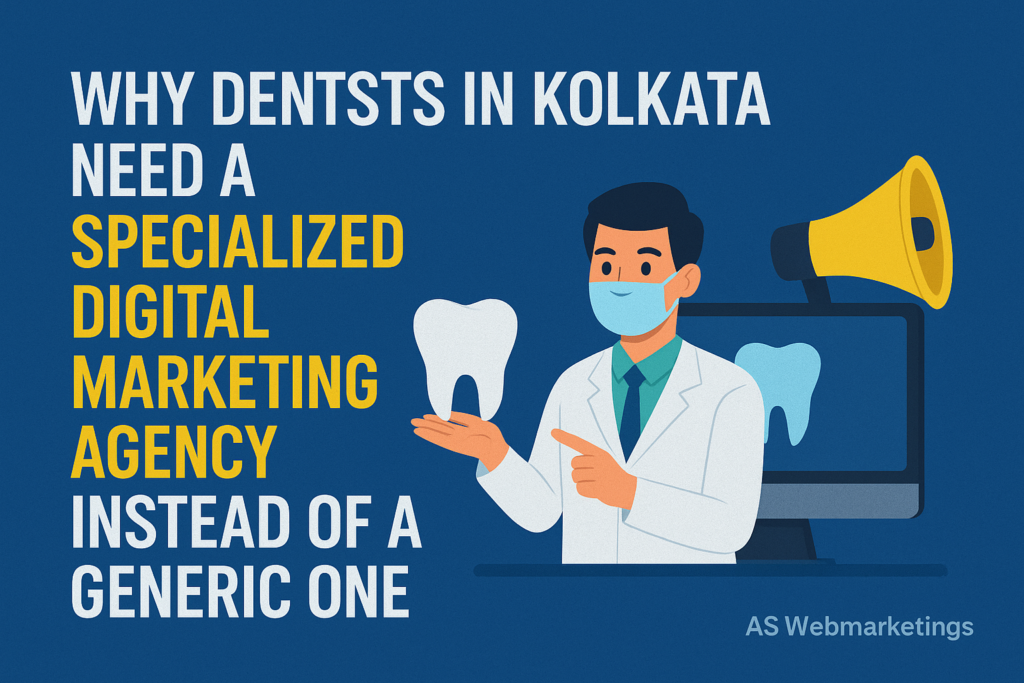 Why Dentists in Kolkata Need a Specialized Digital Marketing Agency Instead of a Generic One