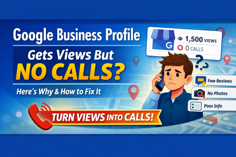Why Your Google Business Profile Gets Views but No Calls (And How to Fix It)